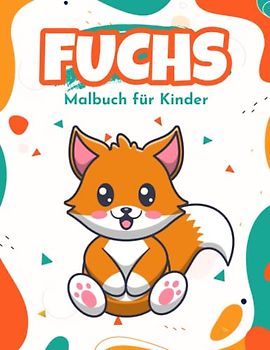 Fuchs Malbuch für Kinder: Einfache und Lustige Füchse Malvorlagen für Kinder, Jungen und Mädchen im Alter von 2-8 Jahren. (Perfekte Geschenkidee für Kinder!)