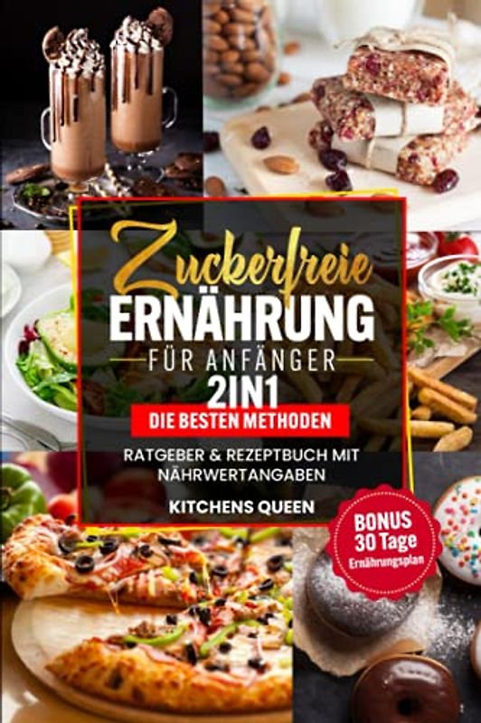 Zuckerfreie Ernährung für Anfänger 2in1 - Die besten Methoden: Ratgeber & Rezeptbuch mit Nährwertangaben inkl. BONUS 30 Tage Ernährungsplan