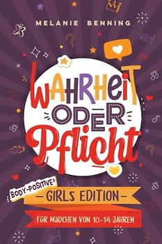 Wahrheit oder Pflicht – Body-Positive Girls Edition: Für Mädchen von 10 bis 14 Jahren