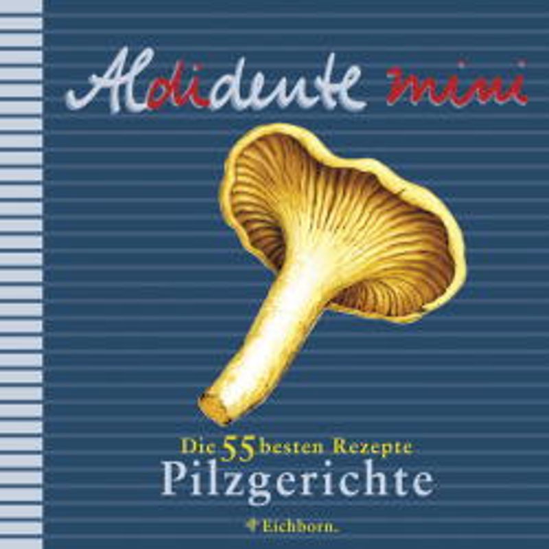 Aldidente Mini: Pilzgerichte. Die 55 besten Rezepte