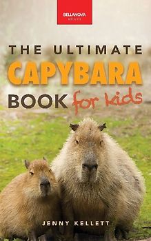 Capybaras The Ultimate Book for Kids