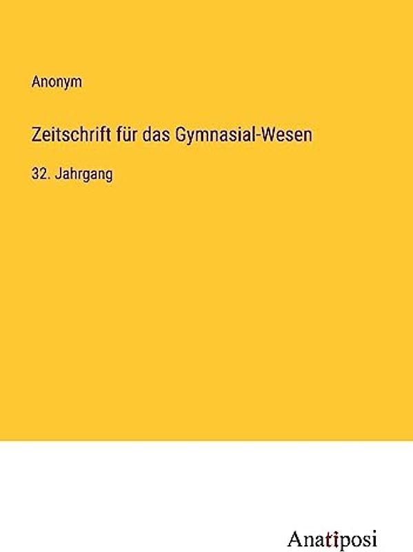 Zeitschrift für das Gymnasial-Wesen: 32. Jahrgang