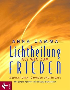 Lichtheilung als Weg zum Frieden. Meditationen, Übungen und Rituale. Mit einem Vorwort von Niklaus Brantschen