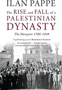 The Rise and Fall of a Palestinian Dynasty: The Husaynis, 1700-1948
