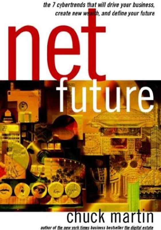 Net Future: The 7 Cyber Trends That Will Drive Your Business, Create New Wealth and Define Your Future
