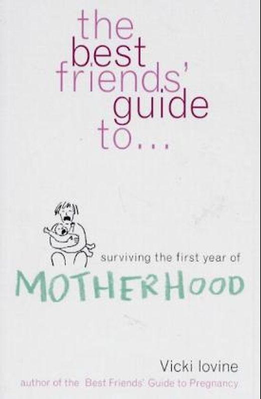 The Best Friend's Guide to Surviving the First Year of Motherhood