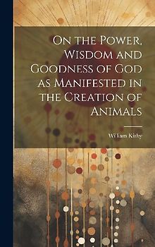On the Power, Wisdom and Goodness of God as Manifested in the Creation of Animals