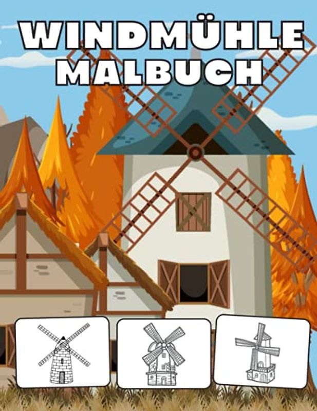 Windmühle Malbuch: Bauernhof Windmühle Malbuch - Geschenke Für Kinder,Jungen und Mädchen (Turmwindmühlen, Bockwindmühle)