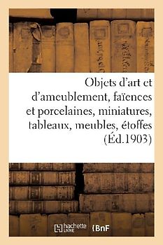Objets d'Art Et d'Ameublement, Faïences Et Porcelaines, Miniatures, Tableaux, Meubles, Étoffes
