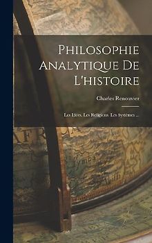 Philosophie Analytique De L'histoire: Les Idées. Les Religions. Les Systèmes ...