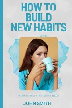 HOW TO BUILD NEW HABITS