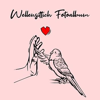 Wellensittich Fotoalbum: tolles Album für alle Wellensittich Besitzer| Erinnerungsalbum | Geschenkidee für Wellensittich Liebhaber| Zum Festhalten schöner Momente mit deinen Wellensittichen