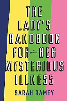 The Lady's Handbook for Her Mysterious Illness: A Memoir