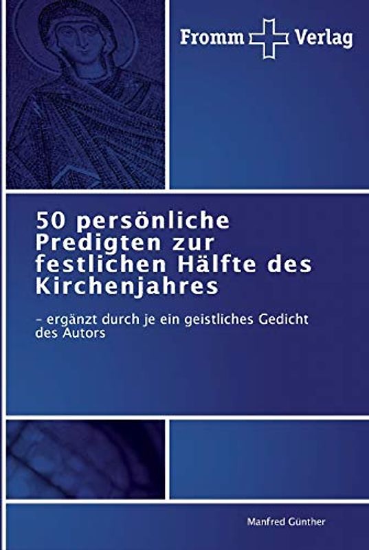 50 persönliche Predigten zur festlichen Hälfte des Kirchenjahres: - ergänzt durch je ein geistliches Gedicht des Autors