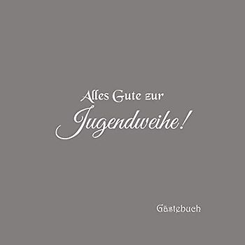 Alles Gute zur Jugendweihe Gästebuch: Gästebuch zur Jugendweihe Party mit 100 weiße Seiten blanko jugend fest jugendfeier deko ideen geschenkideen ... zur jugendweihe junge mädchen buch Cover Grau