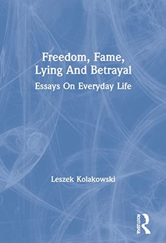 Freedom, Fame, Lying And Betrayal: Essays on Everyday Life