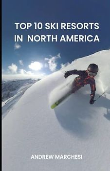 Top 10 Ski Resorts in North America: Basic guide to the some of the most popular resorts, easiest to most difficult trails, nightlife and other attractions to visit while there