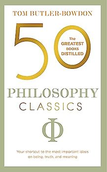 50 Philosophy Classics: Your shortcut to the most important ideas on being, truth, and meaning (50 Classics)