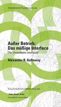 Alexander Galloway. Außer Betrieb: Das müßige Interface (The Unworkable Interface)
