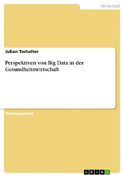 Perspektiven von Big Data in der Gesundheitswirtschaft