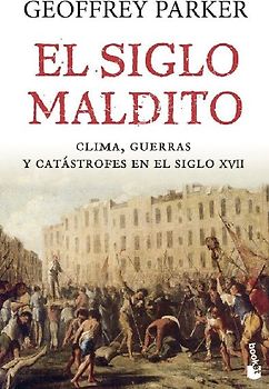 El siglo maldito : clima, guerras y catástrofes en el siglo XVII