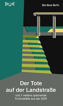 Der Tote auf der Landstraße. Und 7 weitere spannende Kriminalfälle aus der DDR