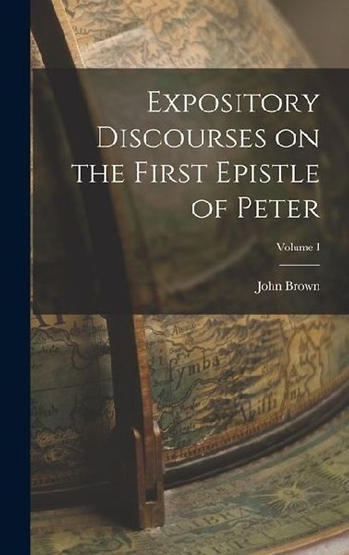 Expository Discourses on the First Epistle of Peter; Volume I