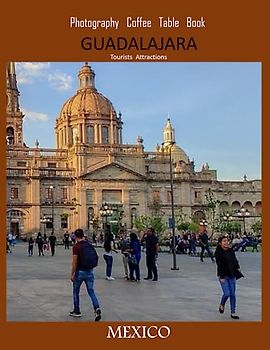 GUADALAJARA MEXICO Photography Coffee Table Book Tourists Attractions: A Vibrant Tour of Guadalajara,Mexico Photography Coffee Table Book: for People ... Tourism & Travel. Paperback.June 23,2023.
