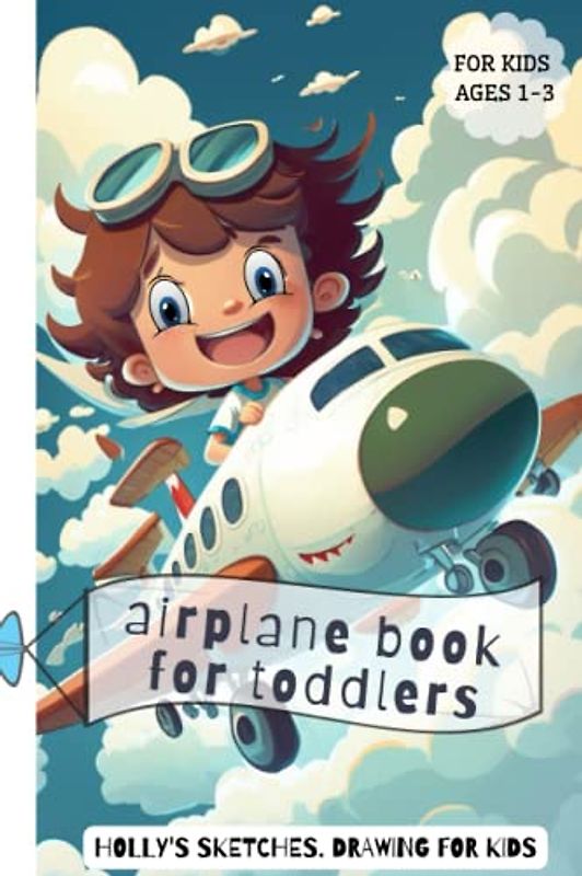 Airplane Book for Toddlers 1-3: The Ultimate Kids' Guide to My First Flight: Exploring Amazing Flying Machines on a Trip with Planes | Good Night Books for Young Flyers | New Experiences for Children