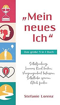 "Mein neues Ich - Das große 5 in 1 Buch: Selbstfindung, Inneres Kind heilen, Vergangenheit loslassen, Selbstliebe spüren, Glück finden