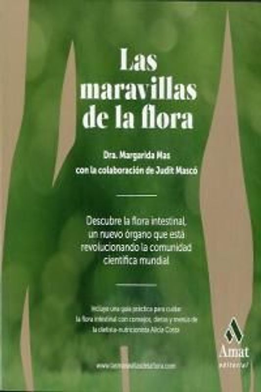 Las maravillas de la flora : descubre la flora intestinal, un nuevo órgano que ésta revolucionando la comunidad científica mundial