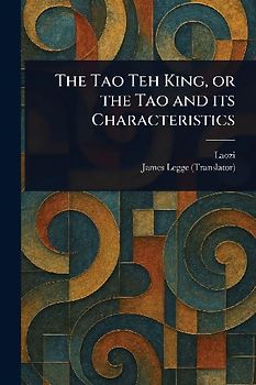 The Tao Teh King, or the Tao and Its Characteristics