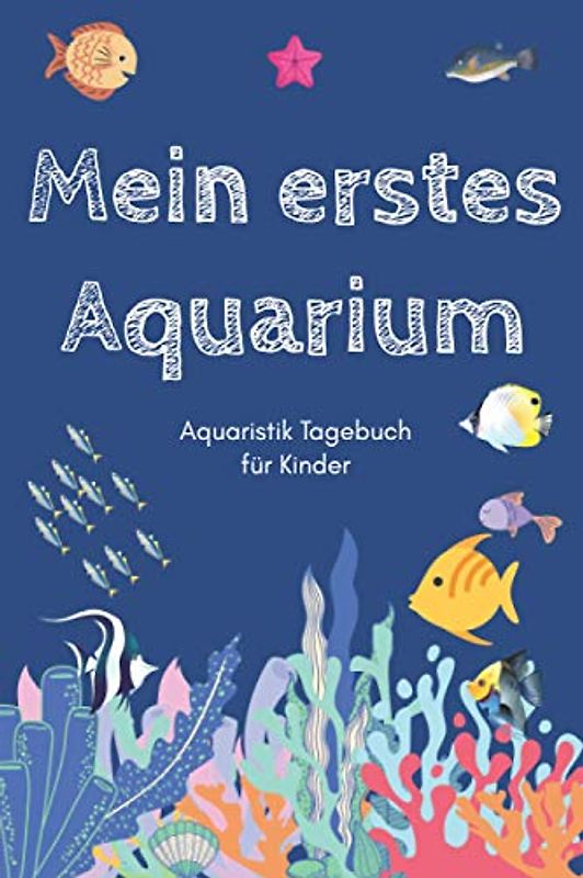 Mein erstes Aquarium - Aquaristik Tagebuch für Kinder: A5 Aquarium Logbuch | Aquarienpflegeheft | Meerwasseraquarium | Süßwasseraquarium | Geschenk ... Fischzüchter, Fischpfleger und Aquarianer