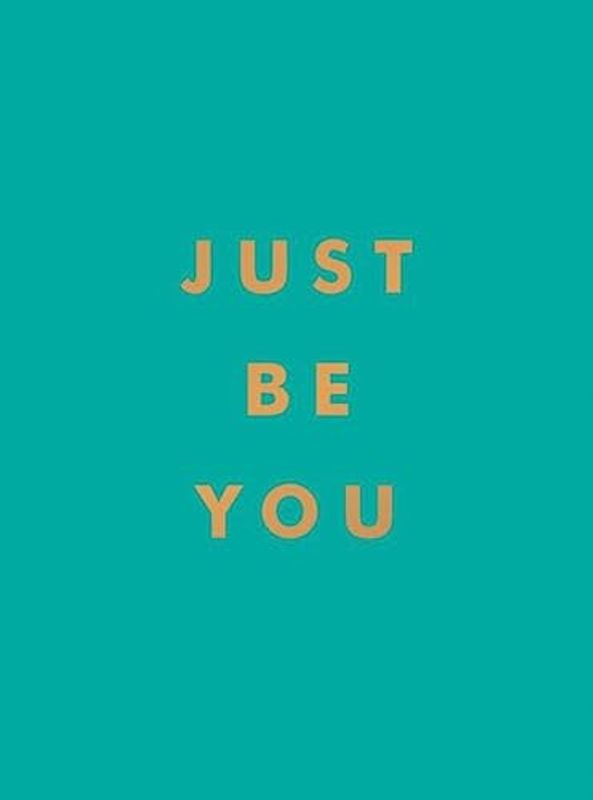 Just Be You: Inspirational Quotes and Awesome Affirmations for Staying True to Yourself