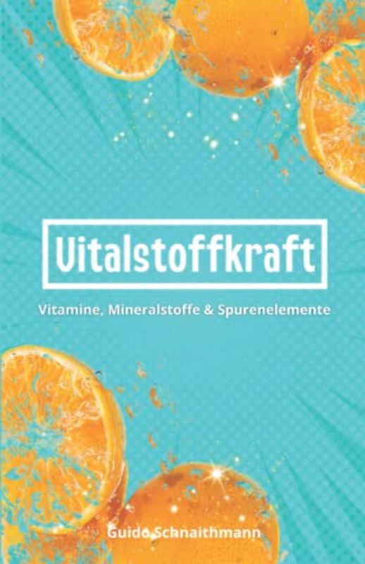 Vitalstoffkraft: Vitamine, Mineralstoffe & Spurenelemente