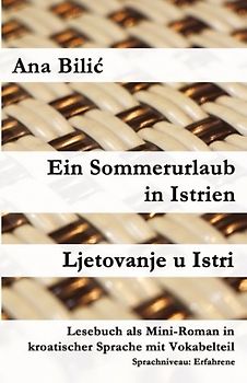 Ein Sommerurlaub in Istrien / Ljetovanje u Istri: Lesebuch als Mini-Roman in kroatischer Sprache mit Vokabelteil (Kroatisch leicht Mini-Romane)