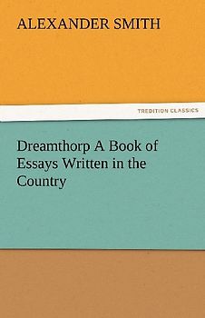 Dreamthorp A Book of Essays Written in the Country