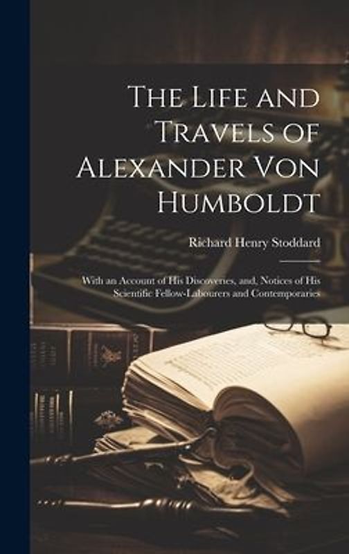 The Life and Travels of Alexander von Humboldt