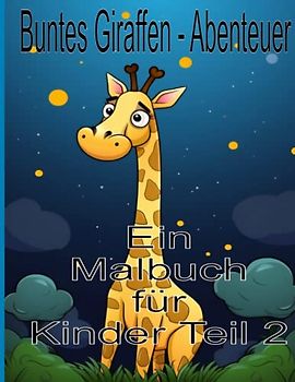 Buntes Giraffen - Abenteuer Ein Malbuch für Kinder Teil 2: Lustiges Mal - und Activity-Buch mit niedlichen Giraffen, einseitigen Ausmalseiten, Baby - Giraffen, Giraffen- Freunde und mehr!
