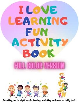 I Love Learning Fun Activity Book Full Color Version: Counting, Math, Sight Words, Tracing, Matching And More Activity Book