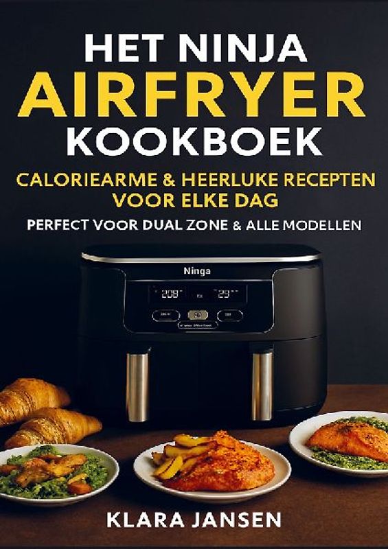 Het Ninja Airfryer Kookboek - Caloriearme & Heerlijke Recepten voor Elke Dag Perfect voor Dual Zone & Alle Modellen