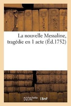 La Nouvelle Messaline, Tragédie En 1 Acte