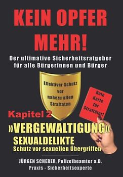 KEIN OPFER MEHR!: Kapitel 2 »VERGEWALTIGUNG« - Sexualdelikte - Kinderschutz -Der ultimative Sicherheitsratgeber für alle Bürgerinnen und Bürger