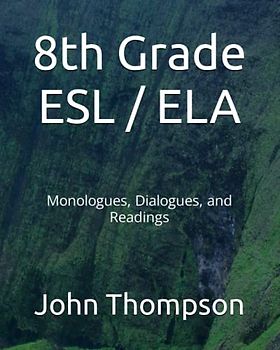 8th Grade ESL / ELA: Monologues, Dialogues, and Readings (Resource Material for English as a Second Language)