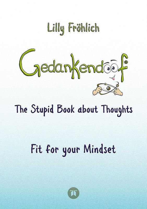 Gedankendoof - The Stupid Book about Thoughts -The power of thoughts: How to break through negative thought and emotional patterns, clear out your thoughts, build self-esteem and create a happy life