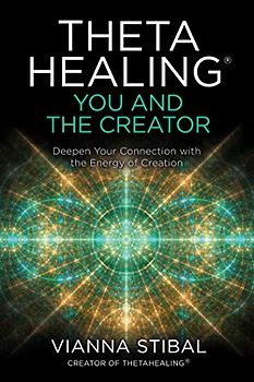 Thetahealing(r) You and the Creator: You and Your Creator;Deepen Your Connection With the Energy of Creation