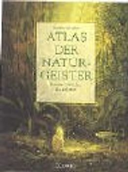 Atlas der Natur-Geister. Bräuche, Märchen, Meditationen