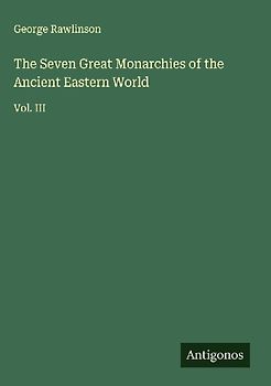 The Seven Great Monarchies of the Ancient Eastern World