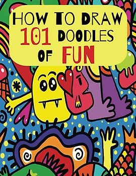 How To Draw 101 Doodles of Fun: Beginners Step-by-Step Guide, Learn to Create Playful, Easy Artwork, Kids 4-12, Bonus Blank Doodle pages too!