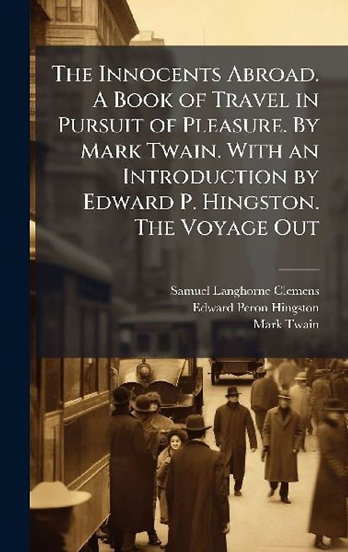 The Innocents Abroad. A Book of Travel in Pursuit of Pleasure. By Mark Twain. With an Introduction by Edward P. Hingston. The Voyage Out